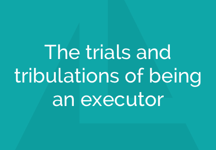 The trials and tribulations of being an executor