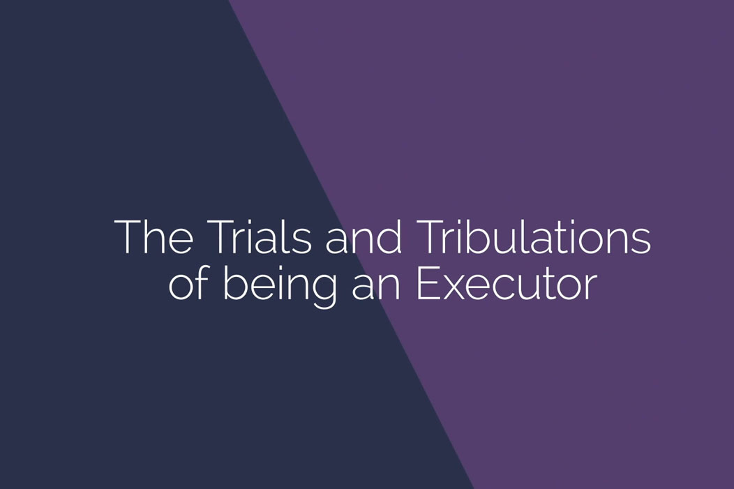 The trials and tribulations of being an Executor: webinar